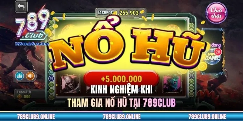 Kinh nghiệm khi tham gia nổ hũ tại 789CLUB