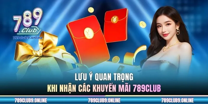 Lưu ý quan trọng khi nhận các khuyến mãi 789CLUB