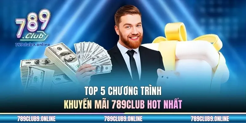 Top 5 chương trình khuyến mãi 789CLUB hot nhất